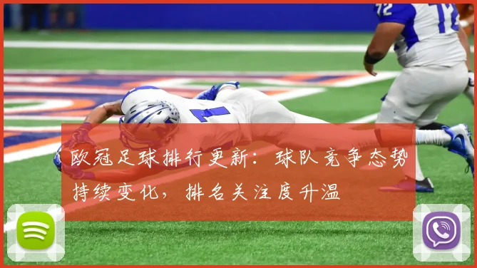 欧冠足球排行更新:球队竞争态势持续变化,排名关注度升温