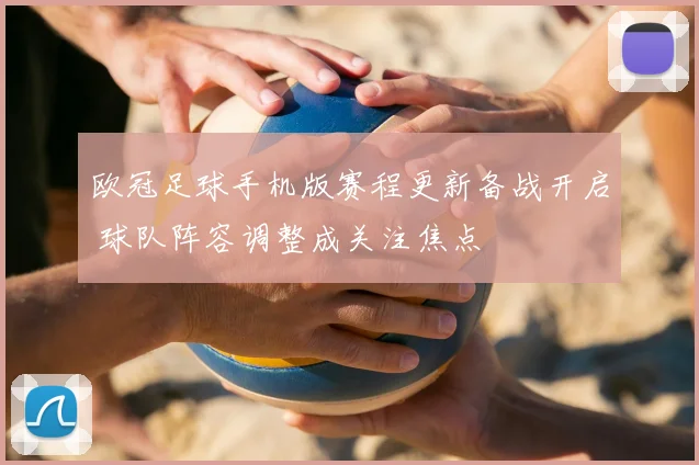 欧冠足球手机版赛程更新备战开启 球队阵容调整成关注焦点