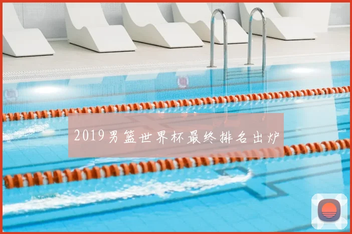 2019男篮世界杯最终排名出炉