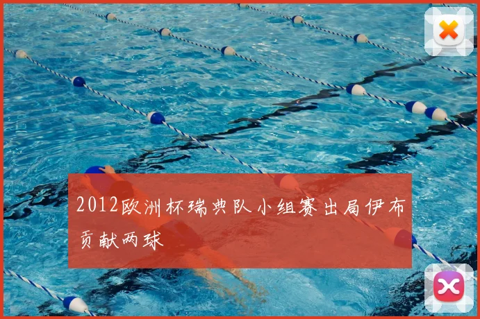 2012欧洲杯瑞典队小组赛出局伊布贡献两球