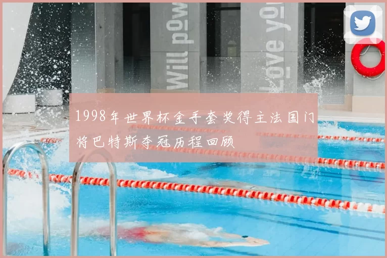 1998年世界杯金手套奖得主法国门将巴特斯夺冠历程回顾