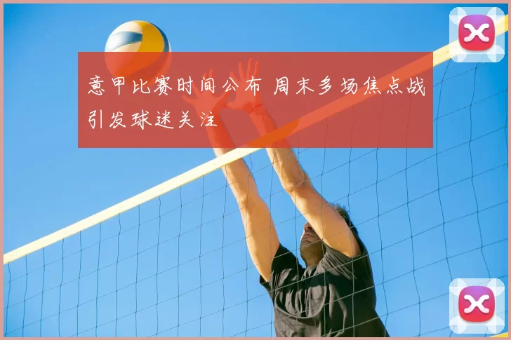 意甲比赛时间公布 周末多场焦点战引发球迷关注