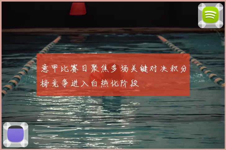 意甲比赛日聚焦多场关键对决积分榜竞争进入白热化阶段