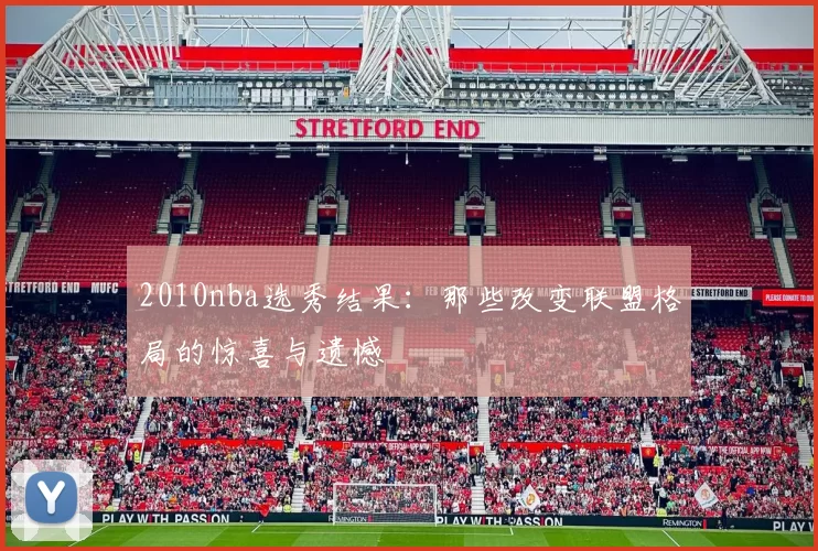 2010nba选秀结果：那些改变联盟格局的惊喜与遗憾